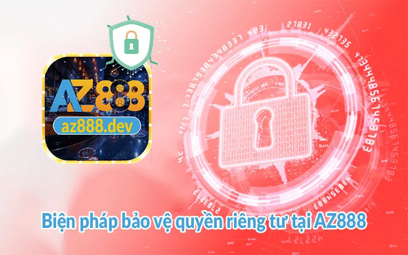 Quyền riêng tư AZ888 - Bảo vệ an toàn của hội viên 2 Biện pháp bảo vệ quyền riêng tư tại AZ888